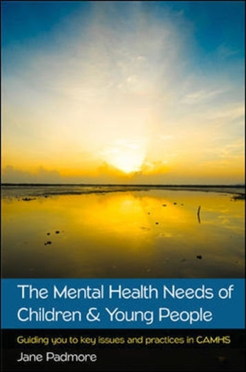 Mental Health Needs Of Children & Young People: Guiding You To Key Issues And Practices In Camhs