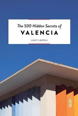 The 500 Hidden Secrets Of Valencia Lucy Lovell Publishing