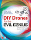 Diy Drones For The Evil Genius: Design, Build, And Customize Your Own Drones