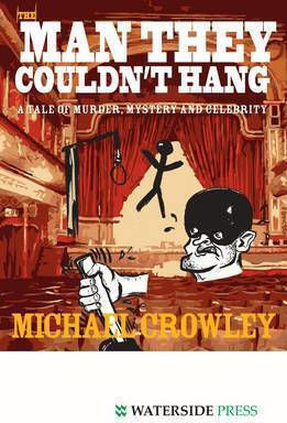 The Man They Couldn't Hang: A Tale Of Murder, Mystery And Celebrity Michael Crowley