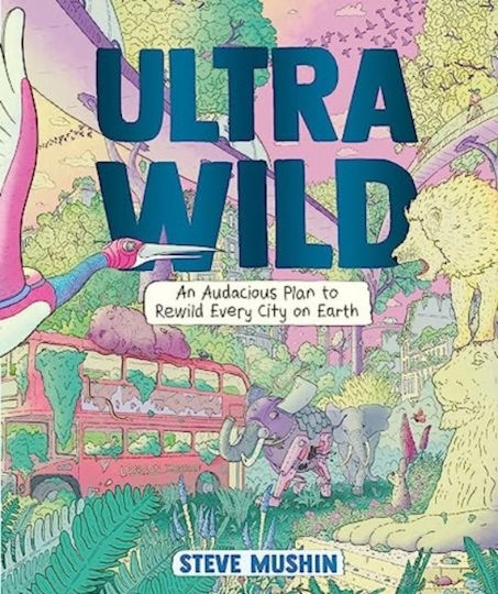 Ultrawild Ein kühner Plan, jede Stadt auf der Erde wieder wild werden zu lassen Steve Mushin A&U Kinder