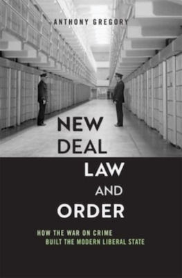 Legea New Deal: Ordine, Cum Războiul Împotriva Criminalității a Construit Statul Liberal Modern - Anthony Gregory, Harvard University Press 0710