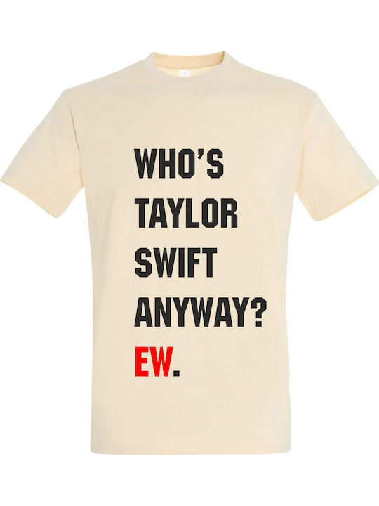 T-shirt Unisex " Taylor Swift Who's Taylor Swift Anyway? Ew " Cream T-shirt Unisex " Taylor Swift Who's Taylor Swift Anyway? Ew " Cream