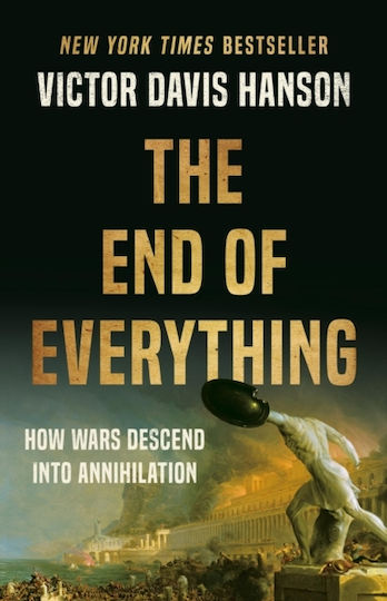 The End Of Everything How Wars Descend Into Annihilation Victor D Hanson 0709