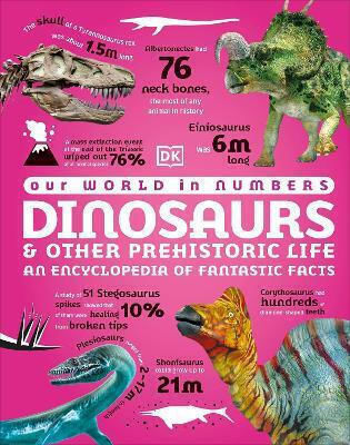 Our World In Numbers Dinosaurs And Other Prehistoric Life An Encyclopedia Of Fantastic Facts