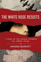 Rose Resists A Novel Of The German Students Who Defied Hitler U.s