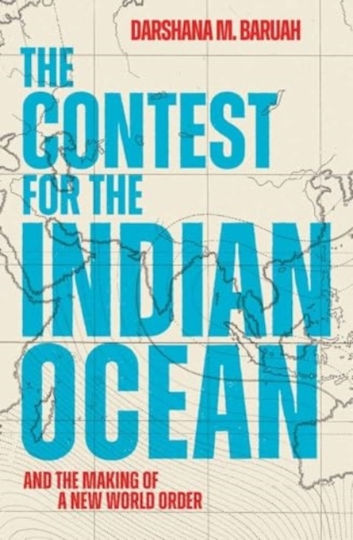 Contest Indian Ocean Making A New World Order Darshana M Baruah Yale University Press 0917