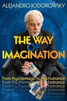 Way Imagination From Psychomagic To Psychotrance Alejandro Jodorowsky Park Street Press U.s