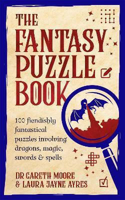 The Fantasy Puzzle Book 100 Fiendishly Fantastical Puzzles Involving Dragons Magic Swords And Spells Dr Gareth Moore 0910 The Fantasy Puzzle Book 100 Fiendishly Fantastical Puzzles Involving Dragons Magic Swords And Spells Dr Gareth Moore 0910