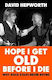 Hope I Get Old Before I Die Why Rock Stars Never Retire David Hepworth Bantam Transworld