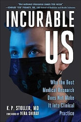 Incurable Me Why The Best Medical Research Does Not Make It Into Clinical Practice K P Stoller