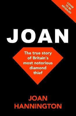 Joan The True Story Of How I Became Britain’s Most Notorious Diamond Thief Joan Hannington Joan The True Story Of How I Became Britain’s Most Notorious Diamond Thief Joan Hannington