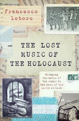 The Lost Music Of The Holocaust: Bringing The Music Of The Camps To The Ears Of The World At Last Francesco Lotoro Headline Book Publishing 1231