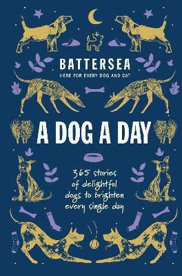 Battersea Dogs And Cats Home A Dog A Day 365 Stories Of Delightful Dogs To Brighten Every Day