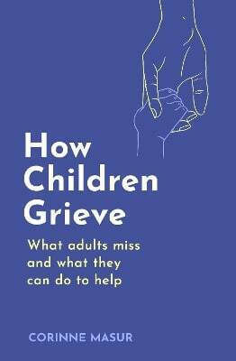 How Children Grieve What Adults Miss And What They Can Do To Help Corinne Masur Robinson 0114
