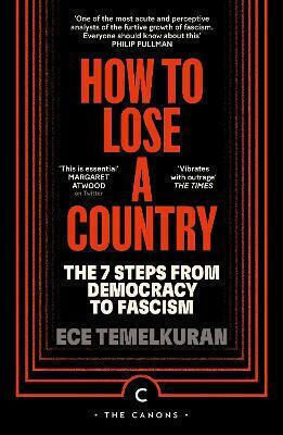 How To Lose A Country: The 7 Steps From Democracy To Fascism Ece Temelkuran Canongate Canons