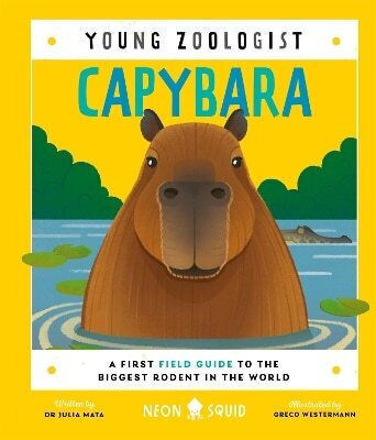 Capybara (young Zoologist): A First Field Guide To The Biggest Rodent In The World Neon Squid Priddy Books 0924 Capybara (young Zoologist): A First Field Guide To The Biggest Rodent In The World Neon Squid Priddy Books 0924