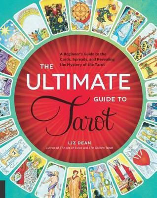 The Ultimate Guide To Tarot A Beginner's Guide To The Cards Spreads And Revealing The Mystery Of The Tarot Liz Dean
