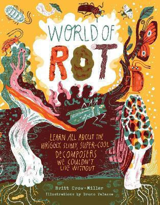 World Of Rot Learn All About The Wriggly Slimy Super-cool Decomposers We Couldn’t Live Without Britt Crow-miller Storey Publishing Llc 1112