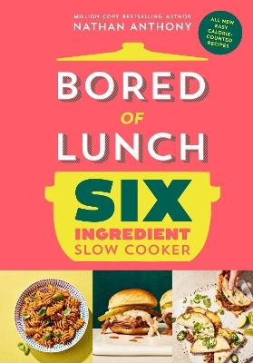 Bored Of Lunch Six Ingredient Slow Cooker All New Easy Calorie-counted Recipes Nathan Anthony Bored Of Lunch Six Ingredient Slow Cooker All New Easy Calorie-counted Recipes Nathan Anthony