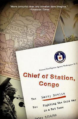 Chief Of Station Congo Fighting The Cold War In A Hot Zone Lawrence Devlin U.s 0401 Chief Of Station Congo Fighting The Cold War In A Hot Zone Lawrence Devlin U.s 0401