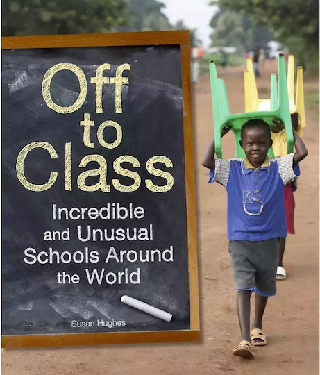 Off To Class : Incredible And Unusual Schools Around The World Hc 9781926818863 Off To Class : Incredible And Unusual Schools Around The World Hc 9781926818863