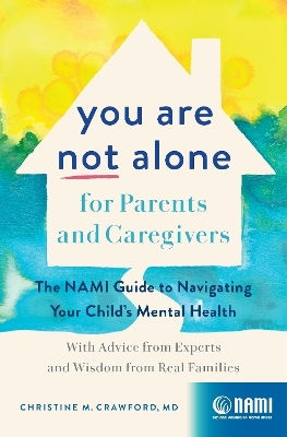 You Are Not Alone For Parents And Caregivers: The Nami Guide To Navigating Your Child's Mental Health-with Advice From Experts And Wisdom From Real Families Christine M. Crawford Zando