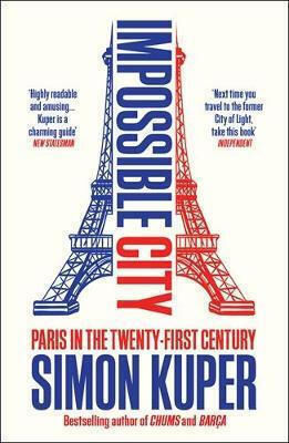 Unmögliche Stadt: Paris im einundzwanzigsten Jahrhundert Simon Kuper Profile Books Ltd