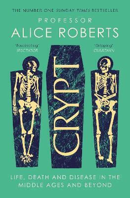 Crypt: Life, Death And Disease In The Middle Ages And Beyond Alice Roberts Simon & Schuster Ltd 0213 Crypt: Life, Death And Disease In The Middle Ages And Beyond Alice Roberts Simon & Schuster Ltd 0213