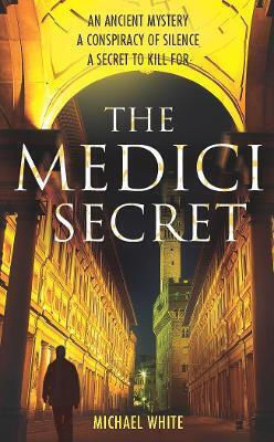 Das Medici-Geheimnis: Ein mitreißender, spannender Mystery-Thriller, der Sie fesseln wird! Michael White Arrow Books Ltd