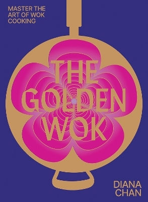 The Golden Wok Mastering The Art And Technique Of Wok Cooking With Over 80 Recipes Diana Chan