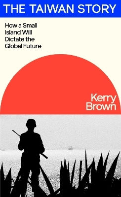 The Taiwan Story How A Small Island Will Dictate The Global Future Kerry