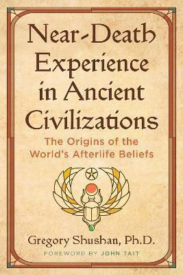 Near-death Experience In Ancient Civilizations The Origins Of The World's Afterlife Beliefs Gregory Shushan 0327