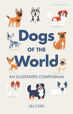 Dogs Of The World An Illustrated Compendium Lili Chin Dogs Of The World An Illustrated Compendium Lili Chin