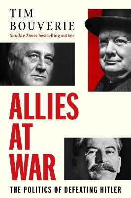 Allies At War The Politics Of Defeating Hitler Tim Bouverie