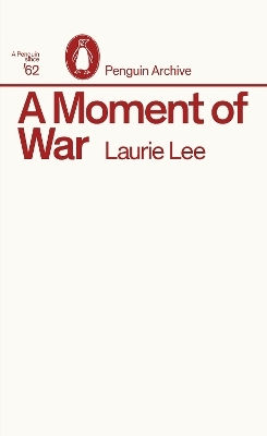 A Moment Of War Laurie Lee A Moment Of War Laurie Lee
