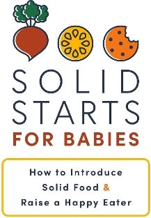Solid Starts For Babies How To Introduce Solid Food And Raise A Happy Eater Solid Starts Inc