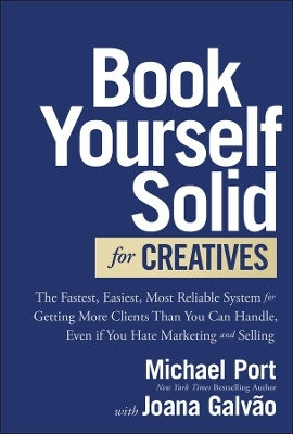 Book Yourself Solid For Creatives: The Fastest, Easiest, Most Reliable System For Getting More Clients Than You Can Handle, Even If You Hate Marketing And Selling Joana Galvão John Wiley & Sons Inc 0410