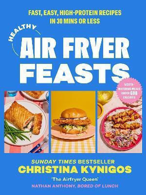 Healthy Air Fryer Feasts Fast Easy High-protein Recipes In 30 Mins Or Less Christina Kynigos 0729