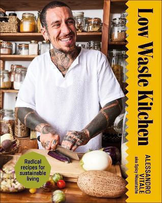Low Waste Kitchen Radical Recipes For Sustainable Living Alessandro Vitale Low Waste Kitchen Radical Recipes For Sustainable Living Alessandro Vitale