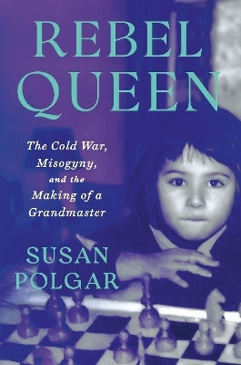 Rebel Queen The Cold War Misogyny And The Making Of A Grandmaster Susan Polgar Publishing 0610