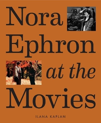 Nora Ephron At The Movies: A Visual Celebration Of The Writer And Director Behind When Harry Met Sally, You've Got Mail, Sleepless In Seattle, And More Ilana Kaplan Abrams 1121