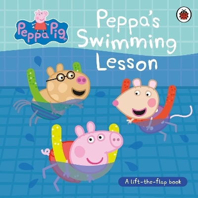 Peppa’s Swimming Lesson A Lift--flap Book Peppa Pig Peppa’s Swimming Lesson A Lift-the-flap Book