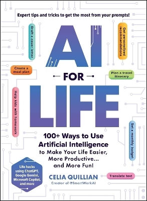 Ai For Life: 100+ Ways To Use Artificial Intelligence To Make Your Life Easier, More Productive…and More Fun! Celia Quillian Adams Media Corporation 0227