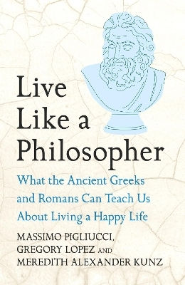 Live Like A Philosopher: What The Ancient Greeks And Romans Can Teach Us About Living A Happy Life Meredith Alexander Kunz Headline Press 0408 Live Like A Philosopher: What The Ancient Greeks And Romans Can Teach Us About Living A Happy Life Meredith Alexander Kunz Headline Press 0408