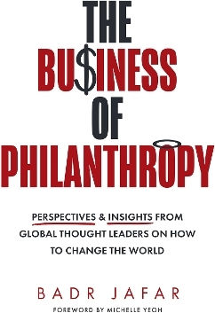 The Business Of Philanthropy Perspectives And Insights From Global Thought Leaders On How To Change The World Badr Jafar