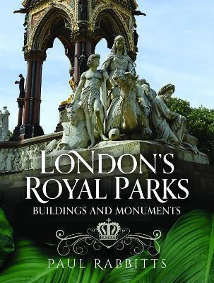 London's Royal Parks Buildings And Monuments Paul Rabbitts