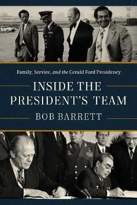 Inside The President's Team Family Service And The Gerald Ford Presidency Bob Barrett 0227