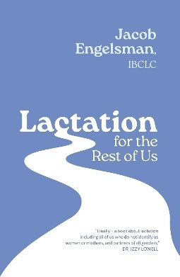 Lactation For The Rest Of Us A Guide For Queer And Trans Parents And Helpers Jacob Engelsman