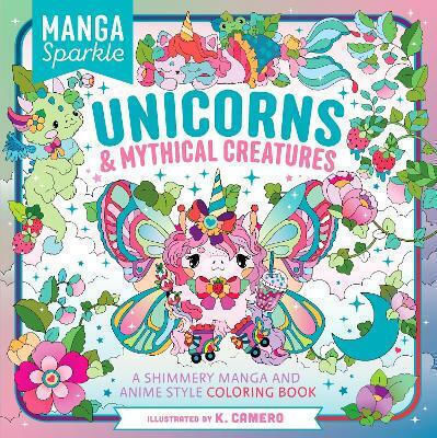Sparkle Unicorns Mythical Creatures A Shimmery And Anime Style Coloring Book K Camero 0513